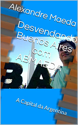 Capa do livro: Desvendando Buenos Aires com ABMAEDA: A Capital da Argentina - Ler Online pdf