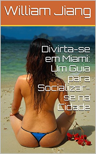 Capa do livro: Divirta-se em Miami: Um Guia para Socializar-se na Cidade - Ler Online pdf