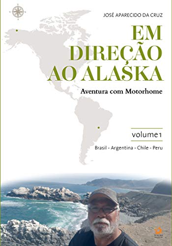 Capa do livro: Em direção ao Alaska: aventura com motorhome: volume 1: Maringá/PR/Brasil – Cuzco/Peru - Ler Online pdf