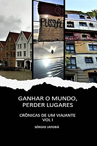 Capa do livro: Ganhar o Mundo, Perder Lugares: Crônicas de um Viajante Vol. 1 - Ler Online pdf