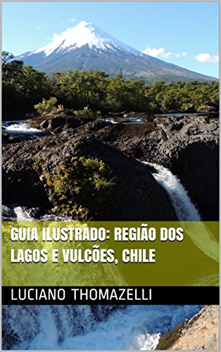 Livro PDF Guia Ilustrado: Região dos Lagos e Vulcões, Chile (Guia Ilustrado de Viagens Livro 1)