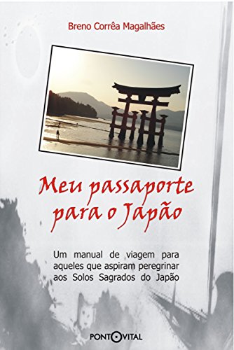 Capa do livro: Meu Passaporte para o Japão: Um manual de viagem para aqueles que aspiram peregrinar aos Solos Sagrados do Japão - Ler Online pdf