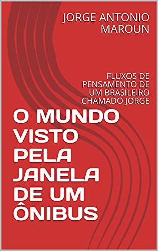 Livro PDF: O MUNDO VISTO PELA JANELA DE UM ÔNIBUS: FLUXOS DE PENSAMENTO DE UM BRASILEIRO CHAMADO JORGE