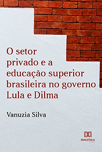 Capa do livro: O Setor Privado e a Educação Superior Brasileira no Governo Lula e Dilma - Ler Online pdf