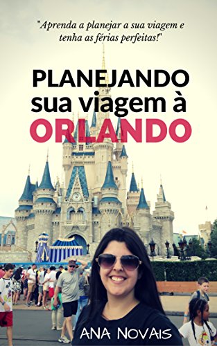 Livro PDF: Planejando sua Viagem à Disney: Aprenda a planejar sua viagem à Disney e Orlando e tenha as férias perfeitas! (Dicas Disney e Orlando Livro 1)