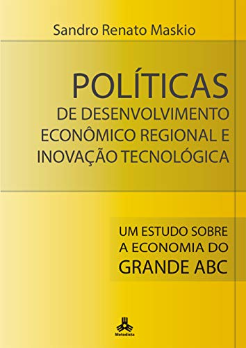 Capa do livro: Políticas de Desenvolvimento Econômico Regional e Inovação Tecnológica: Um Estudo Sobre a Economia do Grande Abc - Ler Online pdf