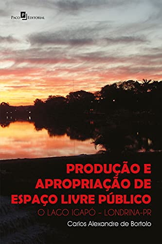 Livro PDF Produção e Apropriação de Espaço Livre Público: O Lago Igapó – Londrina-PR