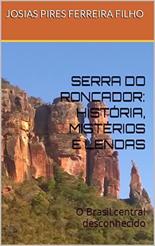 Livro PDF: SERRA DO RONCADOR: HISTÓRIA, MISTÉRIOS E LENDAS: O Brasil central desconhecido