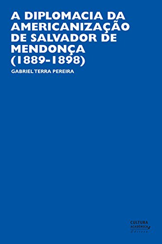 Capa do livro: A diplomacia da americanização de Salvador de Mendonça (1889-1898) - Ler Online pdf