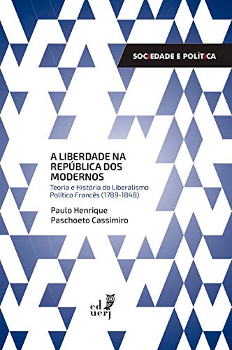 Livro PDF A Liberdade na República dos modernos: teoria e história do liberalismo político francês (1789-1848)