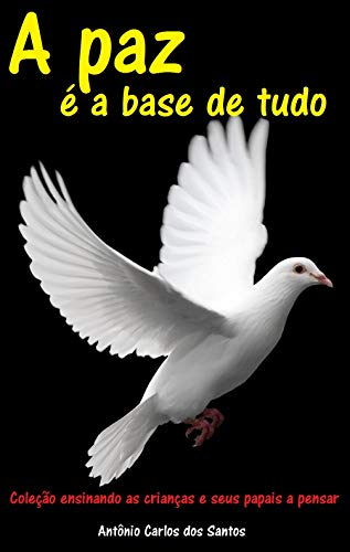 Capa do livro: A paz é a base de tudo (Coleção ensinando as crianças e seus papais a pensar Livro 5) - Ler Online pdf