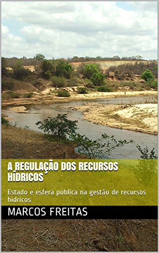 Livro PDF: A Regulação dos Recursos Hídricos: Estado e esfera pública na gestão de recursos hídricos