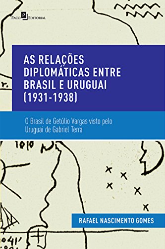 Capa do livro: As Relações Diplomáticas entre Brasil e Uruguai (1931-1938): O Brasil de Getúlio Vargas Visto pelo Uruguai de Gabriel Terra - Ler Online pdf