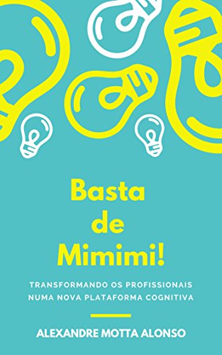 Capa do livro: Basta de Mimimi!: TRANSFORMANDO OS PROFISSIONAIS NUMA NOVA PLATAFORMA COGNITIVA - Ler Online pdf