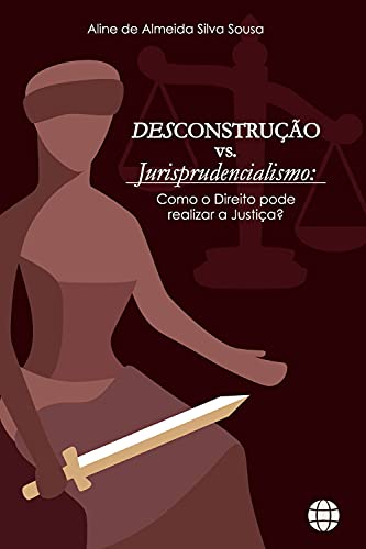 Capa do livro: DESCONSTRUÇÃO VS. JURISPRUDENCIALISMO: COMO O DIREITO PODE REALIZAR A JUSTIÇA? - Ler Online pdf