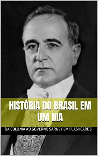 Livro PDF: HISTÓRIA DO BRASIL EM UM DIA: DA COLÔNIA AO GOVERNO SARNEY EM FLASHCARDS