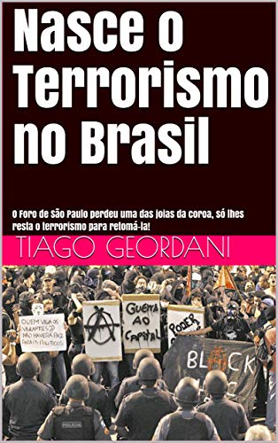 Livro PDF Nasce o Terrorismo no Brasil: O Foro de São Paulo perdeu uma das joias da coroa, só lhes resta o terrorismo para retomá-la!