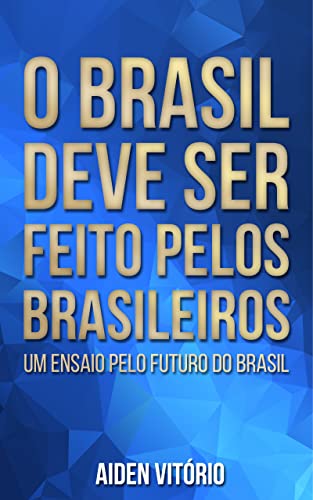 Capa do livro: O Brasil deve ser feito pelos brasileiros: Um ensaio pelo futuro do Brasil - Ler Online pdf