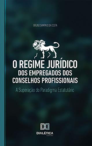 Capa do livro: O regime jurídico dos empregados dos conselhos profissionais: a superação do paradigma estatutário - Ler Online pdf