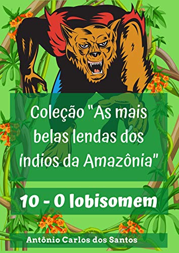 Capa do livro: O lobisomem (Coleção As mais belas lendas dos índios da Amazônia Livro 10) - Ler Online pdf