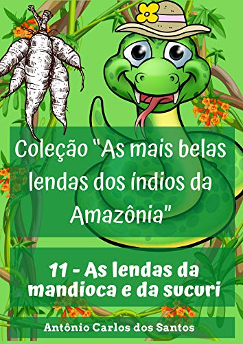 Capa do livro: As lendas da mandioca e da sucuri (Coleção As mais belas lendas dos índios da Amazônia Livro 11) - Ler Online pdf