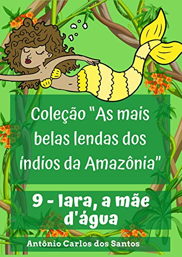 Capa do livro: Iara, a mãe d’água (Coleção As mais belas lendas dos índios da Amazônia Livro 9) - Ler Online pdf