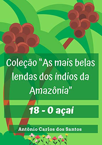 Capa do livro: O açaí (Coleção As mais belas lendas dos índios da Amazônia Livro 18) - Ler Online pdf