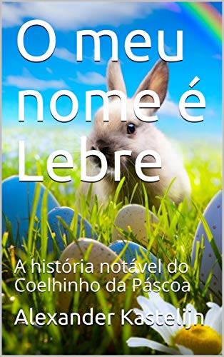 Capa do livro: O meu nome é Lebre: A história notável do Coelhinho da Páscoa - Ler Online pdf