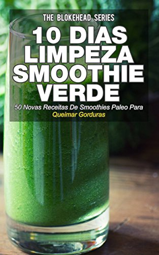 Capa do livro: 10 Dias de Limpeza smoothie verde :50 Novas Receitas De Smoothies Paleo Para Queimar Gorduras - Ler Online pdf