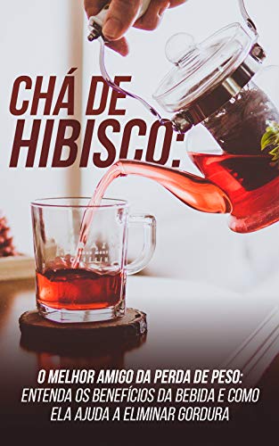 Capa do livro: Chá de Hibisco: O Melhor Amigo da Perda de Peso: Entenda Os Benefícios da Bebida E Como Ela Ajuda a Eliminar Gordura - Ler Online pdf