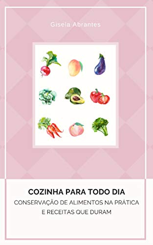 Livro PDF: Conservação de Alimentos na pratica e alimentos que duram Vol. I: Cozinha para todo dia