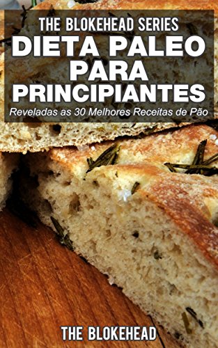 Capa do livro: Dieta Paleo para Principiantes – Reveladas as 30 Melhores Receitas de Pão - Ler Online pdf