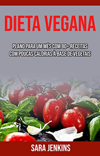 Livro PDF Dieta Vegana: Plano Para Um Mês Com 80+ Receitas Com Poucas Calorias À Base De Vegetais