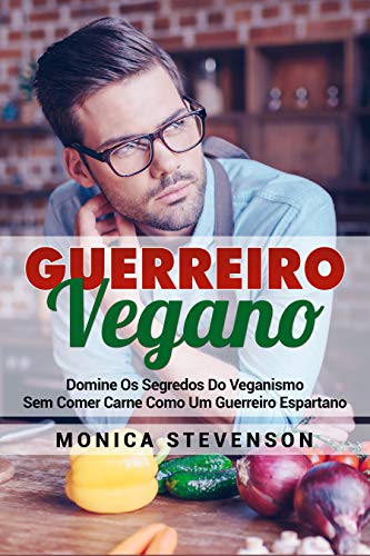 Capa do livro: Guerreiro Vegano: Domine Os Segredos Do Veganismo Sem Comer Carne Como Um Guerreiro Espartano - Ler Online pdf