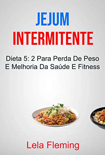 Livro PDF: Jejum Intermitente: Dieta 5: 2 Para Perda De Peso E Melhoria Da Saúde E Fitness: Dieta 5: 2 para Perda de Peso e Melhoria da Saúde Geral e Fitness