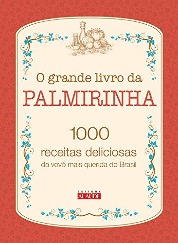 Livro PDF O grande livro da Palmirinha: 1000 receitas deliciosas da vovó mais querida do Brasil