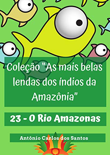Capa do livro: O Rio Amazonas (Coleção As mais belas lendas dos índios da Amazônia Livro 23) - Ler Online pdf