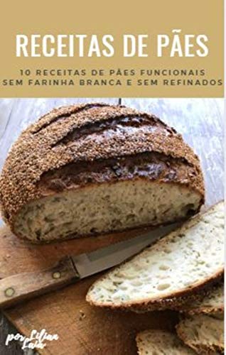 Livro PDF: Pães Funcionais: E-book com 10 receitas de pães funcionais sem farinha branca e sem refinados