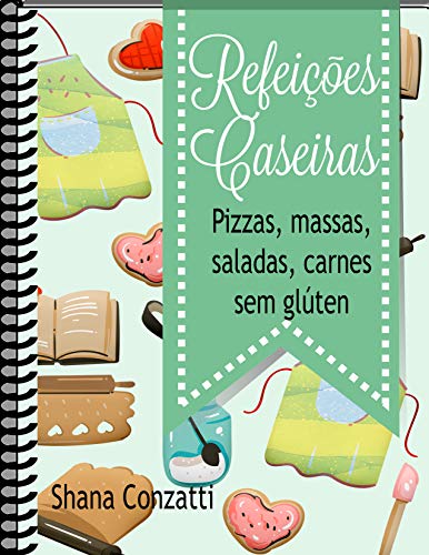 Livro PDF Refeições Caseiras sem glúten: Carnes, pizzas, massas, saladas