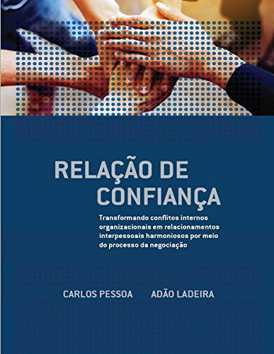 Capa do livro: Relação de Confiança: Transformando conflitos internos organizacionais em relacionamentos interpessoais harmoniosos por meio do processo da negociação - Ler Online pdf