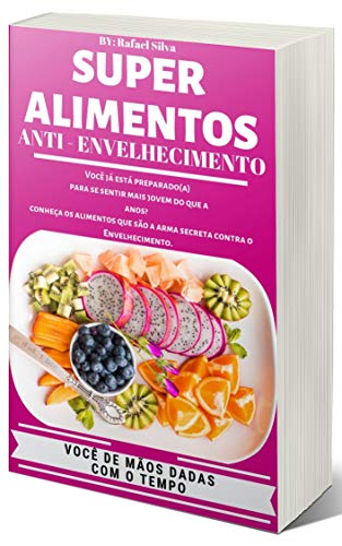 Livro PDF Super Alimentos Anti – Envelhecimento: E-Book único no mercado de Educação Alimentar que te ensina a usar os alimentos certos, para que você possa combater o envelhecimento precoce