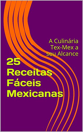 Livro PDF: 25 Receitas Fáceis Mexicanas: A Culinária Tex-Mex a seu Alcance