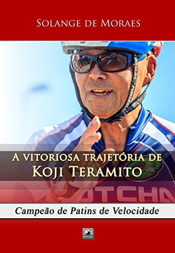 Capa do livro: A vitoriosa trajetória de Koji Teramito: Campeão de Patins de Velocidade - Ler Online pdf