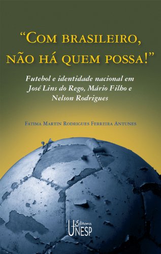 Livro PDF: Com brasileiros, não há quem possa! Futebol e identidade nacional em José Lins do Rego, Mário Filho e Nelson Rodrigues