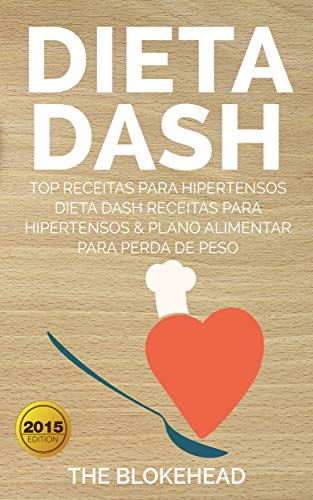 Capa do livro: Dieta Dash – Top Receitas Para Hipertensos (Dieta Dash Receitas para Hipertensos &Plano Alimentar para Perda de Peso) - Ler Online pdf