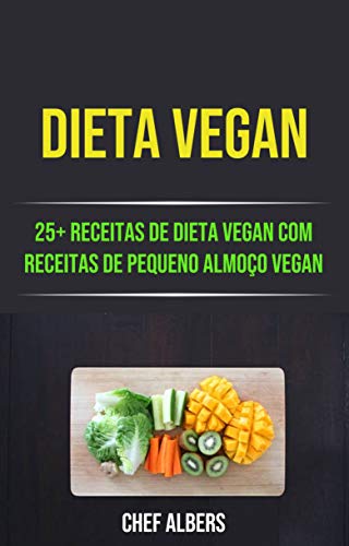 Capa do livro: Dieta Vegan: 25+ Receitas De Dieta Vegan Com Receitas De Pequeno Almoço Vegan - Ler Online pdf