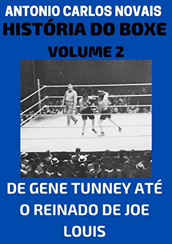 Capa do livro: HISTÓRIA DO BOXE VOLUME 2: DE GENE TUNNEY ATÉ O REINADO DE JOE LOUIS - Ler Online pdf