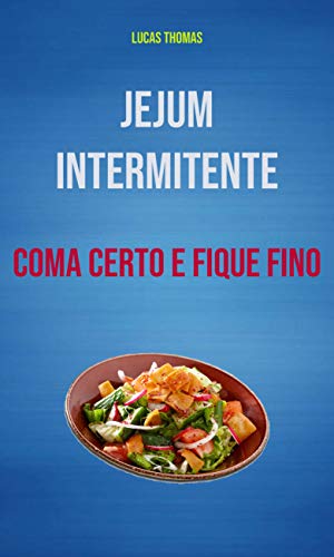 Capa do livro: Jejum Intermitente: Coma Certo E Fique Fino - Ler Online pdf