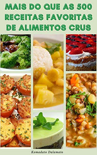 Livro PDF: Mais Do Que As 500 Receitas Favoritas De Alimentos Crus : Guia Para O Estilo De Vida Da Comida Crua – Receitas De Saladas, Sopas, Smoothies, Sucos, Pães, Molhos, Sobremesas E Muito Mais