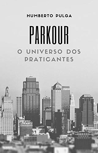 Livro PDF: Parkour e o Universo de seus Praticantes: Uma Pesquisa completa sobre os motivos que levam as pessoas a escolherem o Parkour como atividade física. (Universo do Parkour Livro 1)